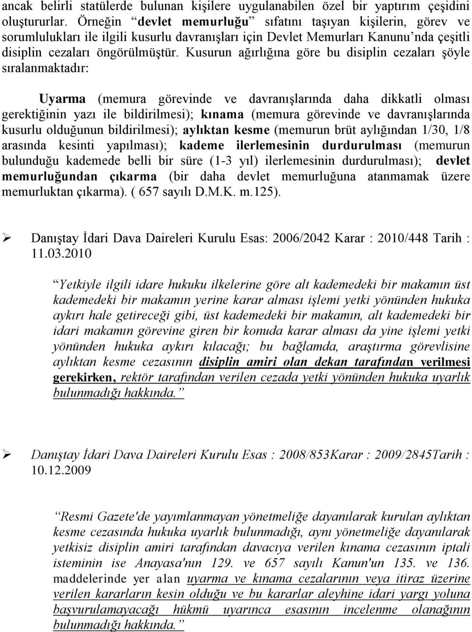 Kusurun ağırlığına göre bu disiplin cezaları şöyle sıralanmaktadır: Uyarma (memura görevinde ve davranışlarında daha dikkatli olması gerektiğinin yazı ile bildirilmesi); kınama (memura görevinde ve