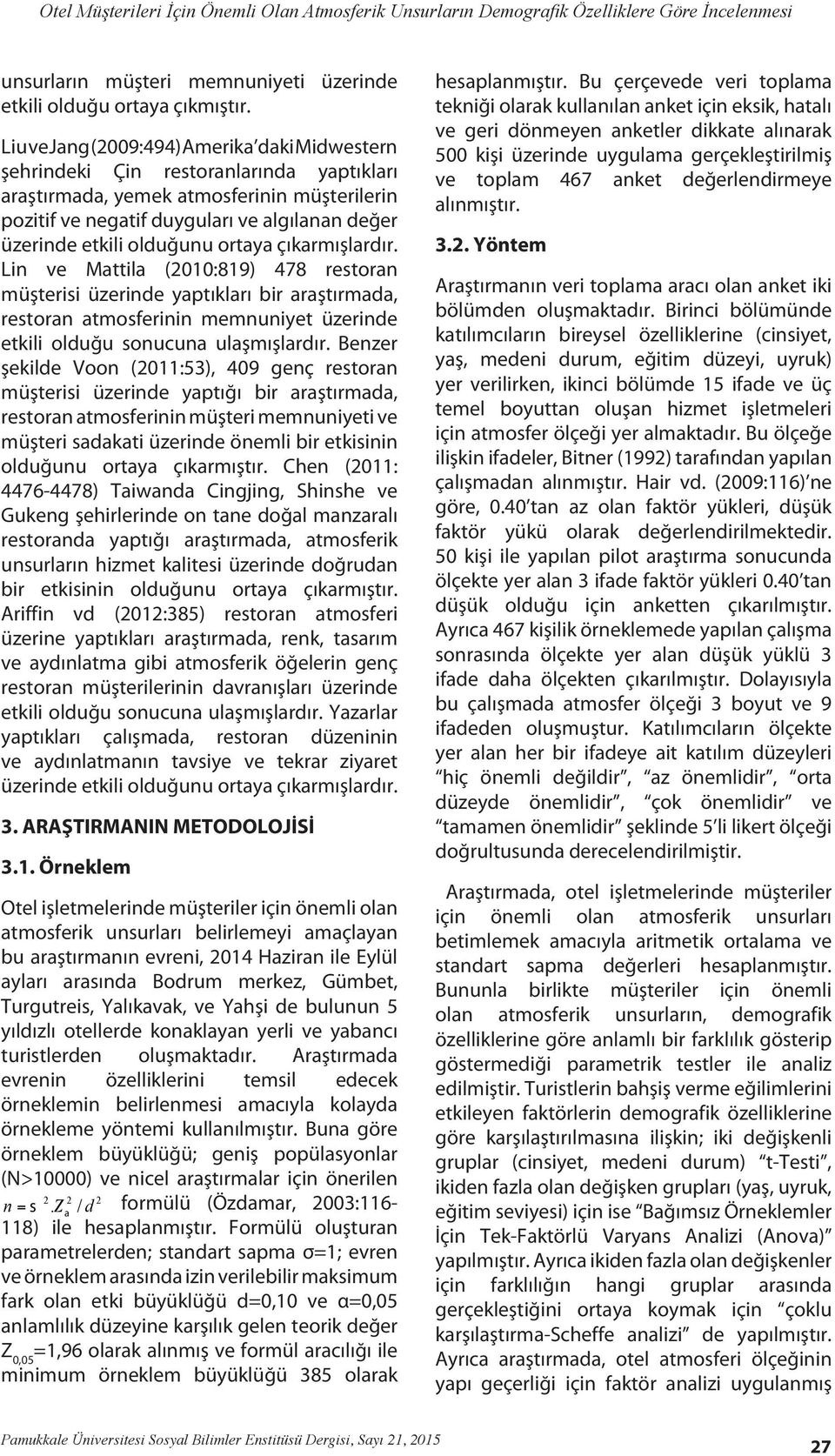 olduğunu ortaya çıkarmışlardır. Lin ve Mattila (2010:819) 478 restoran müşterisi üzerinde yaptıkları bir araştırmada, restoran atmosferinin memnuniyet üzerinde etkili olduğu sonucuna ulaşmışlardır.