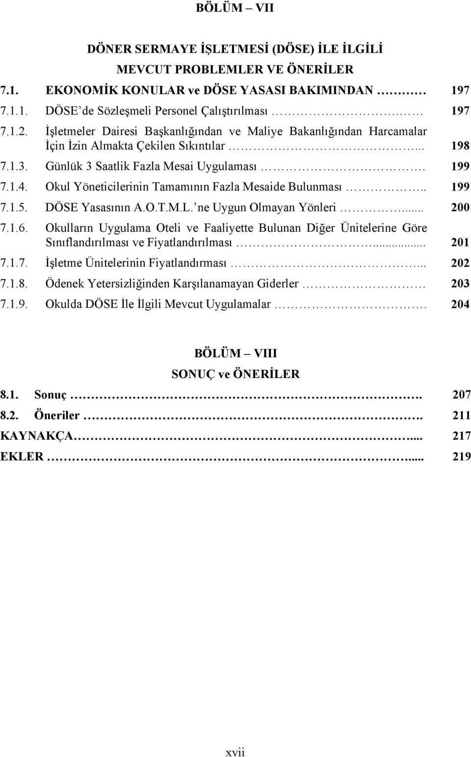 Okul Yöneticilerinin Tamamının Fazla Mesaide Bulunması.. 199 7.1.5. DÖSE Yasasının A.O.T.M.L. ne Uygun Olmayan Yönleri... 200 7.1.6.