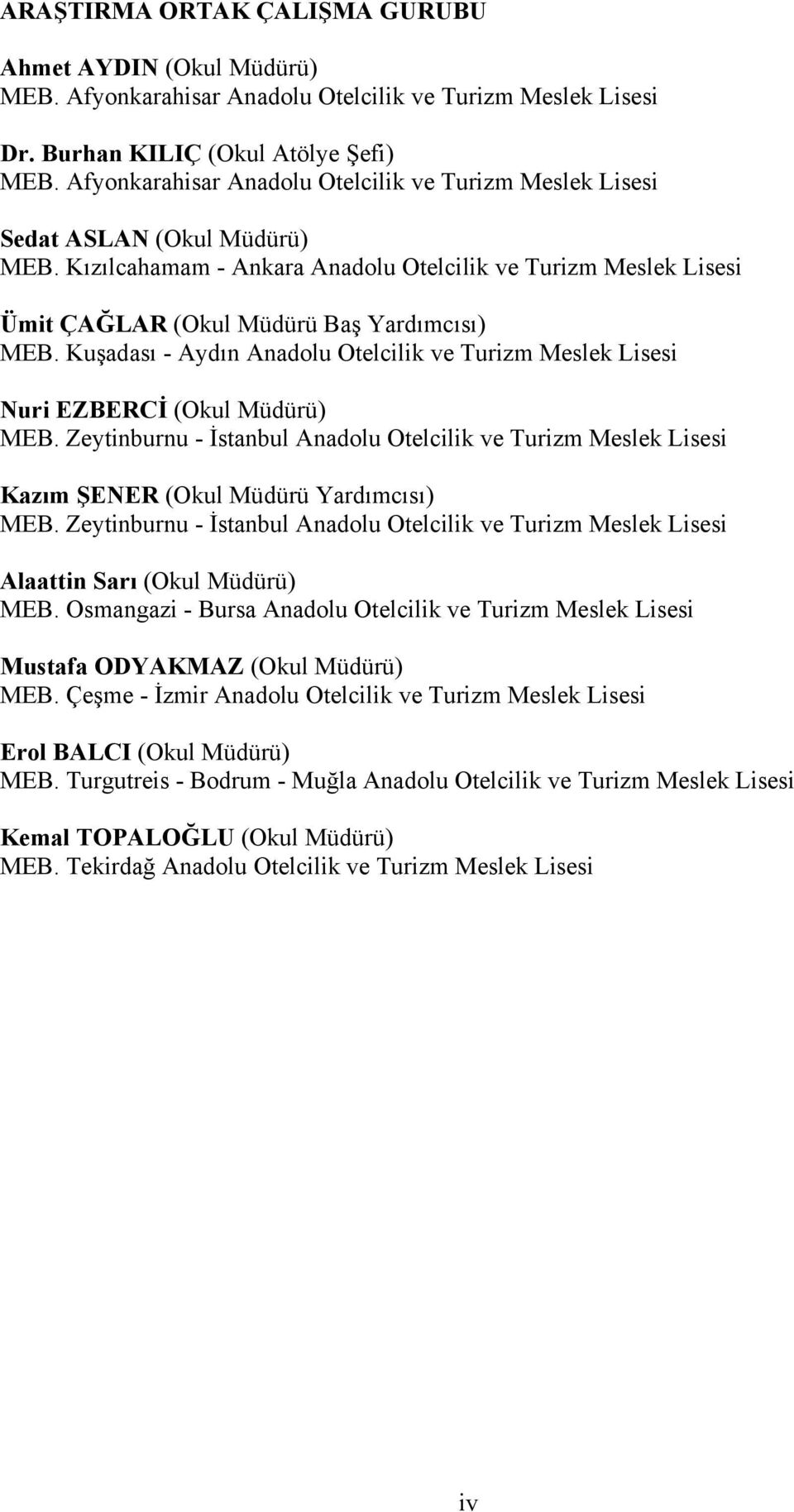 Kuşadası - Aydın Anadolu Otelcilik ve Turizm Meslek Lisesi Nuri EZBERCİ (Okul Müdürü) MEB. Zeytinburnu - İstanbul Anadolu Otelcilik ve Turizm Meslek Lisesi Kazım ŞENER (Okul Müdürü Yardımcısı) MEB.