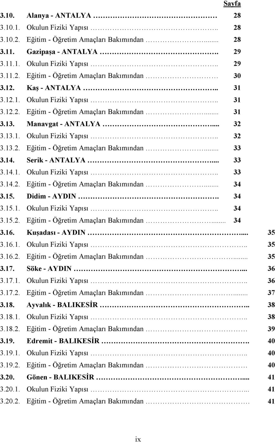 14. Serik - ANTALYA... 33 3.14.1. Okulun Fiziki Yapısı.. 33 3.14.2. Eğitim - Öğretim Amaçları Bakımından... 34 3.15. Didim - AYDIN. 34 3.15.1. Okulun Fiziki Yapısı.. 34 3.15.2. Eğitim - Öğretim Amaçları Bakımından... 34 3.16.