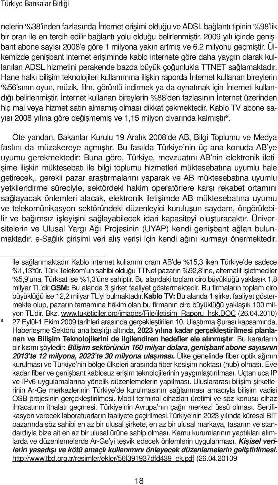 Ülkemizde geni bant internet eri iminde kablo internete göre daha yayg n olarak kullan lan ADSL hizmetini perakende bazda büyük ço unlukla TTNET sa lamaktad r.