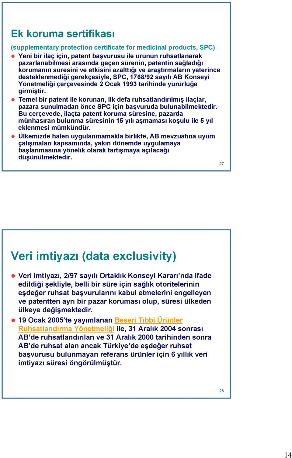 yürürlüğe girmiştir. Temel bir patent ile korunan, ilk defa ruhsatlandırılmış ilaçlar, pazara sunulmadan önce SPC için başvuruda bulunabilmektedir.