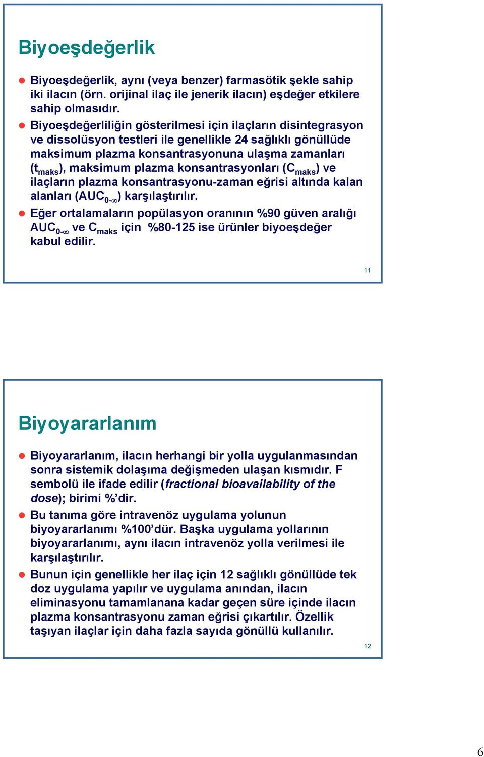 konsantrasyonları (C maks ) ve ilaçların plazma konsantrasyonu-zaman eğrisi altında kalan alanları (AUC 0- ) karşılaştırılır.