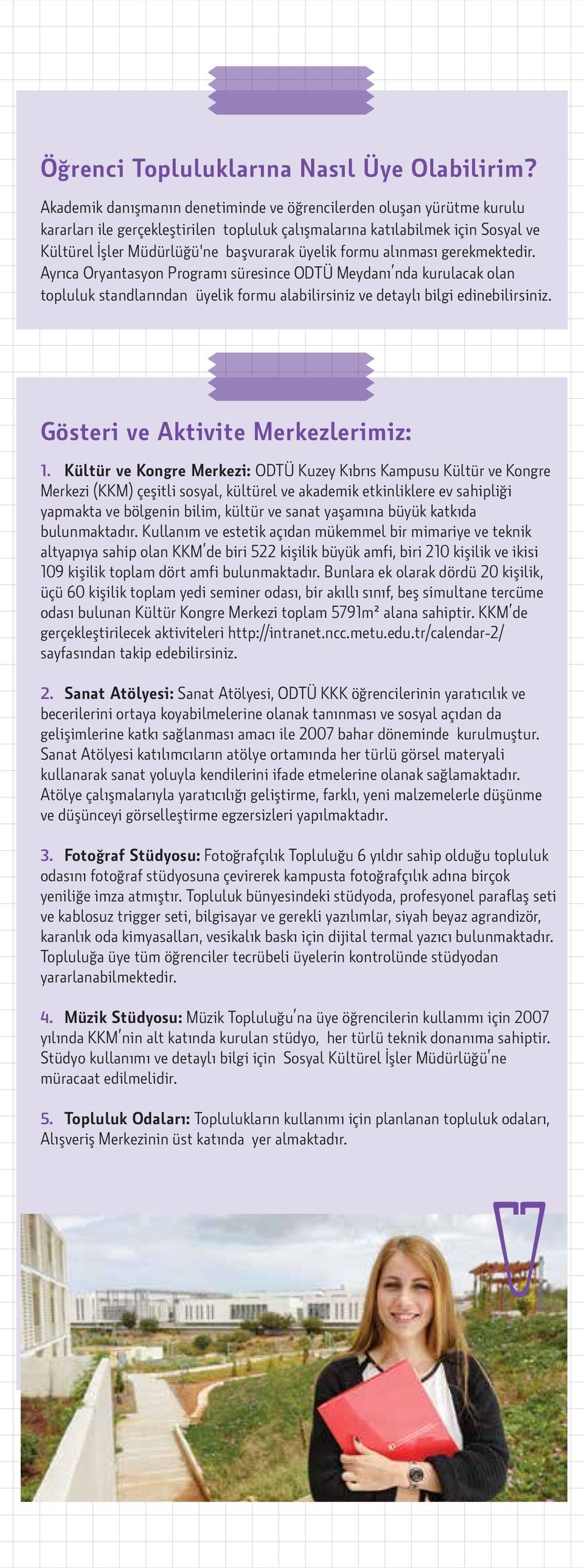 formu alınması gerekmektedir. Ayrıca Oryantasyon Programı süresince ODTÜ Meydanı nda kurulacak olan topluluk standlarından üyelik formu alabilirsiniz ve detaylı bilgi edinebilirsiniz.