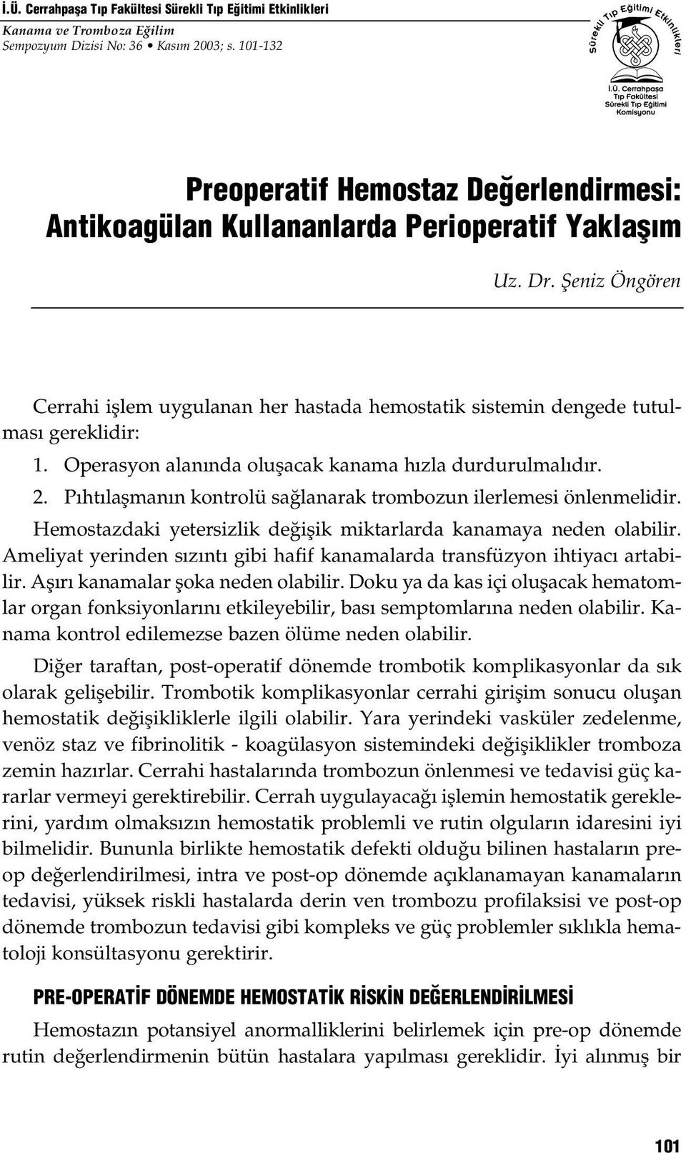 fieniz Öngören Cerrahi ifllem uygulanan her hastada hemostatik sistemin dengede tutulmas gereklidir: 1. Operasyon alan nda oluflacak kanama h zla durdurulmal d r. 2.