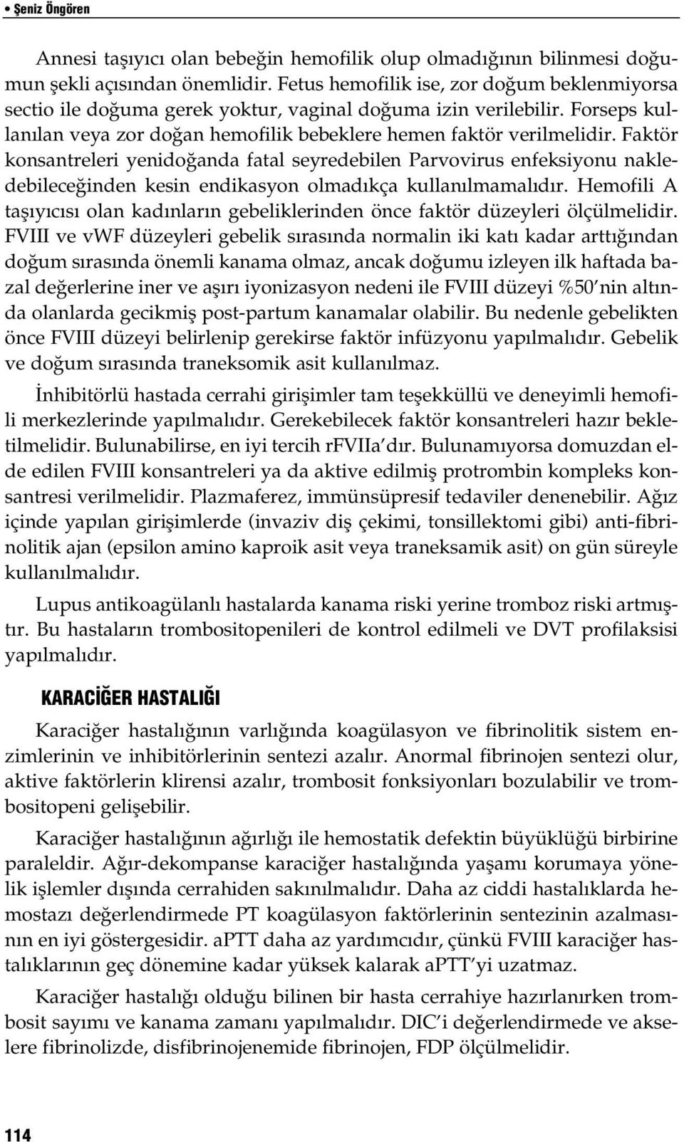 Faktör konsantreleri yenido anda fatal seyredebilen Parvovirus enfeksiyonu nakledebilece inden kesin endikasyon olmad kça kullan lmamal d r.