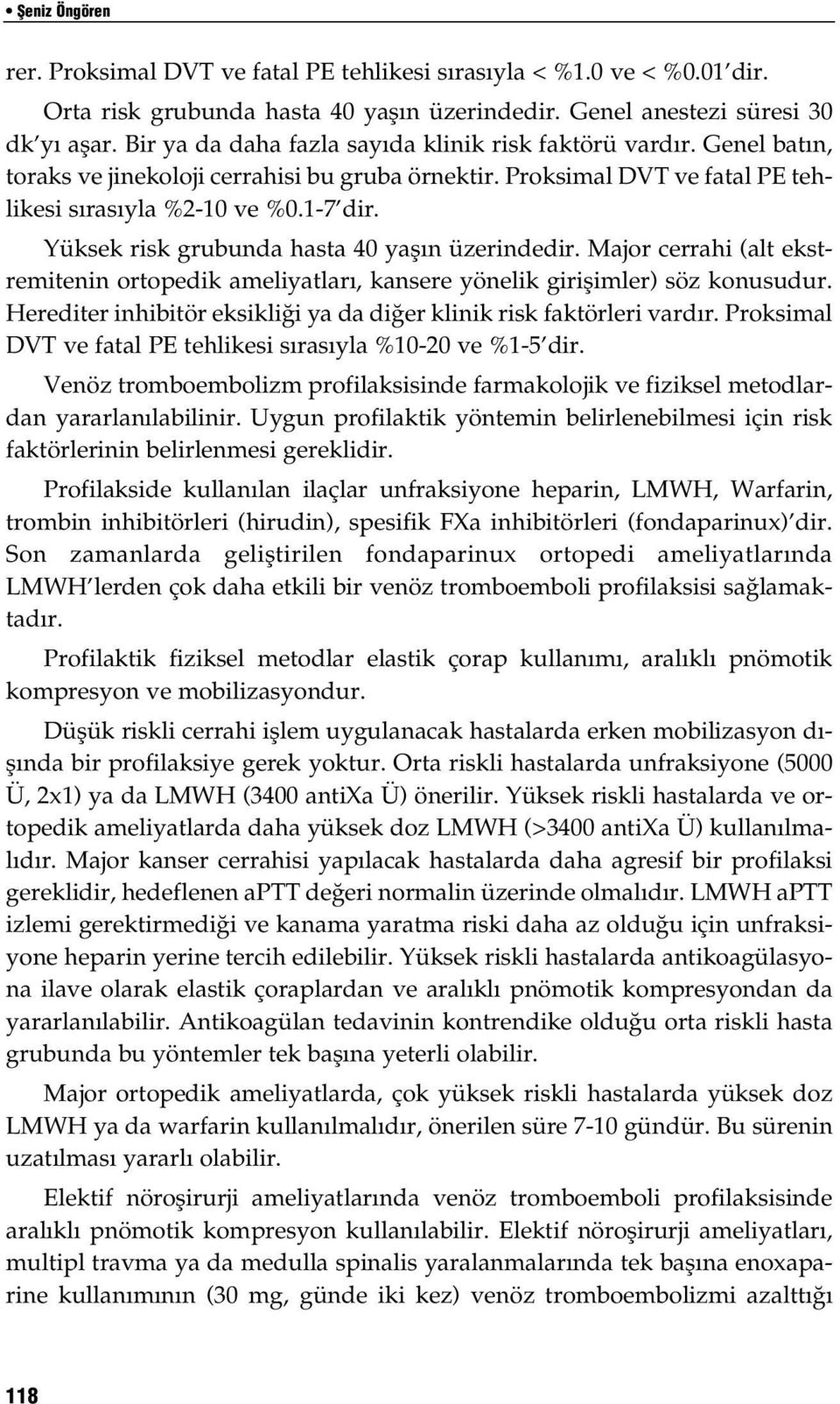 Yüksek risk grubunda hasta 40 yafl n üzerindedir. Major cerrahi (alt ekstremitenin ortopedik ameliyatlar, kansere yönelik giriflimler) söz konusudur.