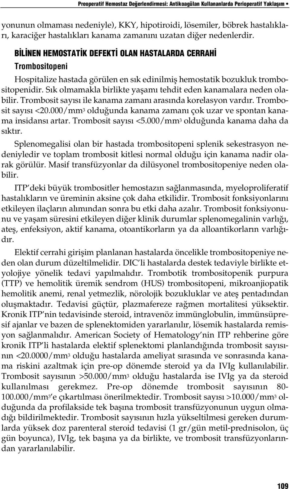 S k olmamakla birlikte yaflam tehdit eden kanamalara neden olabilir. Trombosit say s ile kanama zaman aras nda korelasyon vard r. Trombosit say s <20.