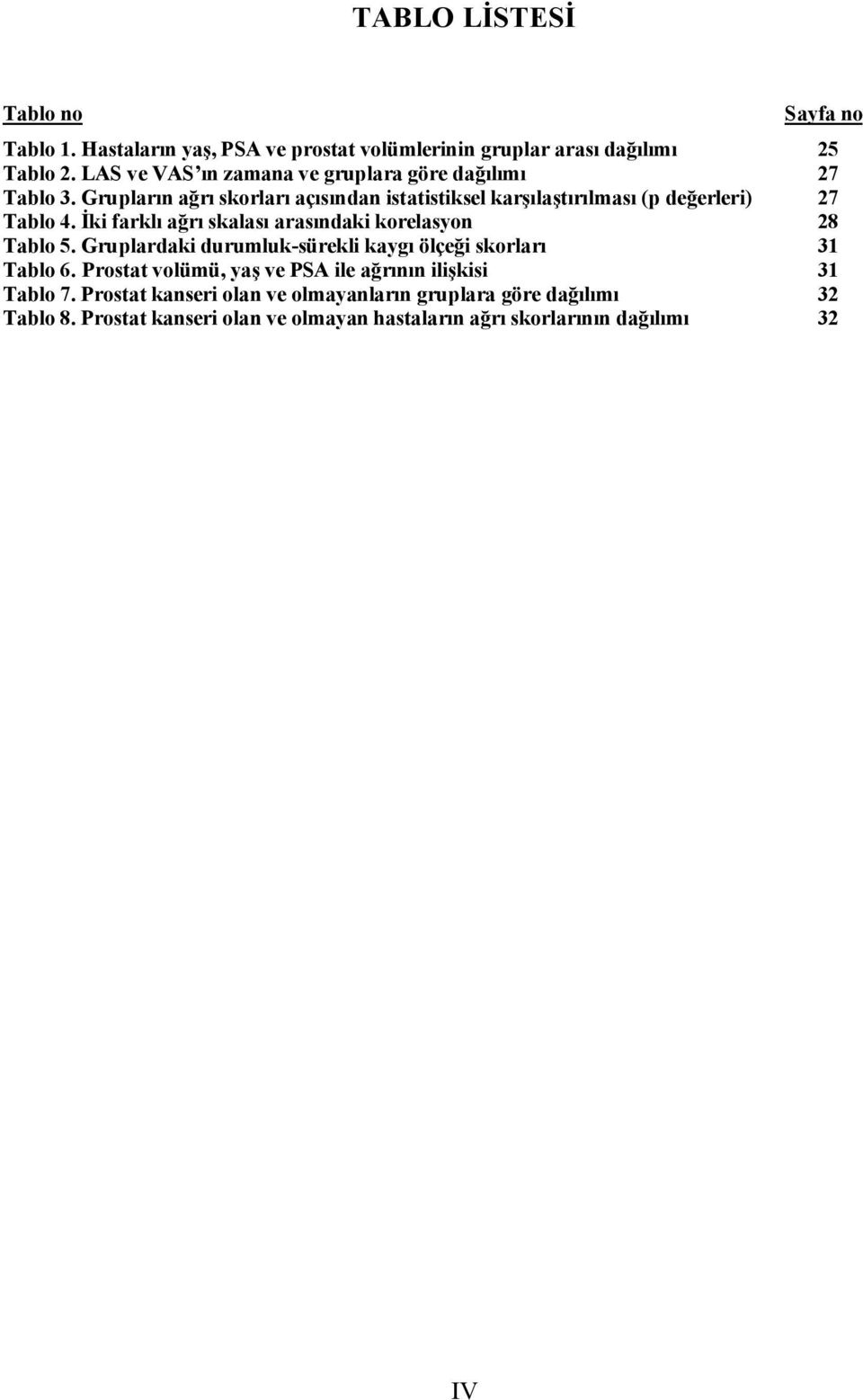 İki farklı ağrı skalası arasındaki korelasyon 28 Tablo 5. Gruplardaki durumluk-sürekli kaygı ölçeği skorları 31 Tablo 6.