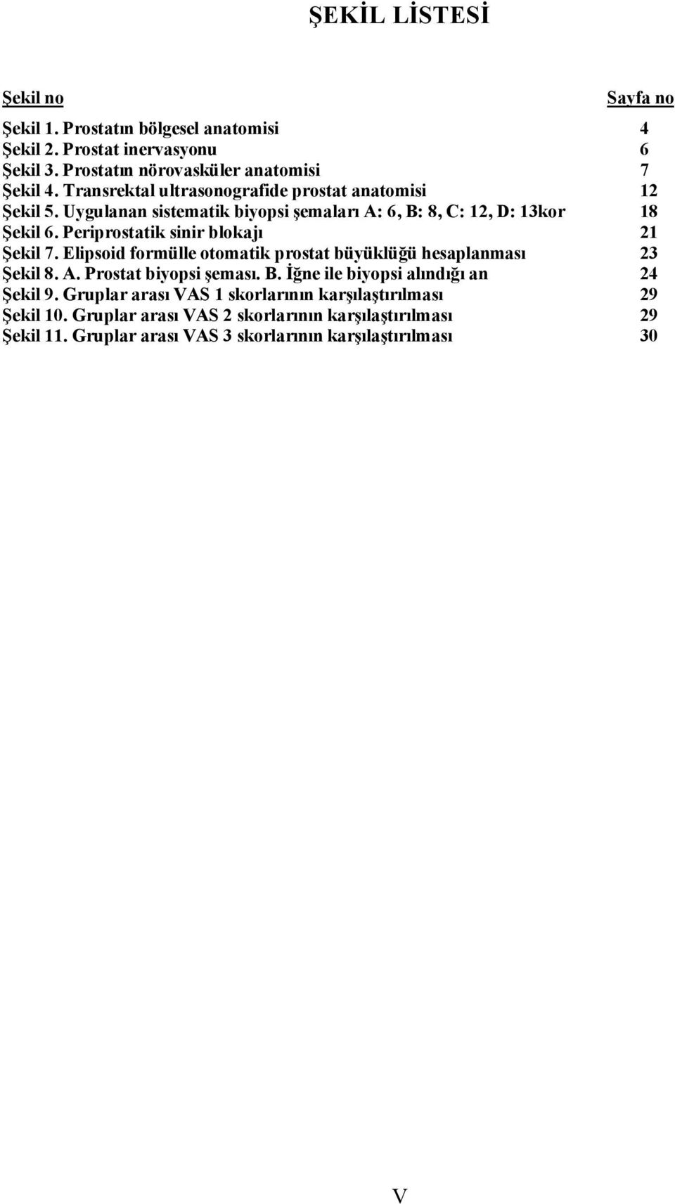 Periprostatik sinir blokajı 21 Şekil 7. Elipsoid formülle otomatik prostat büyüklüğü hesaplanması 23 Şekil 8. A. Prostat biyopsi şeması. B.