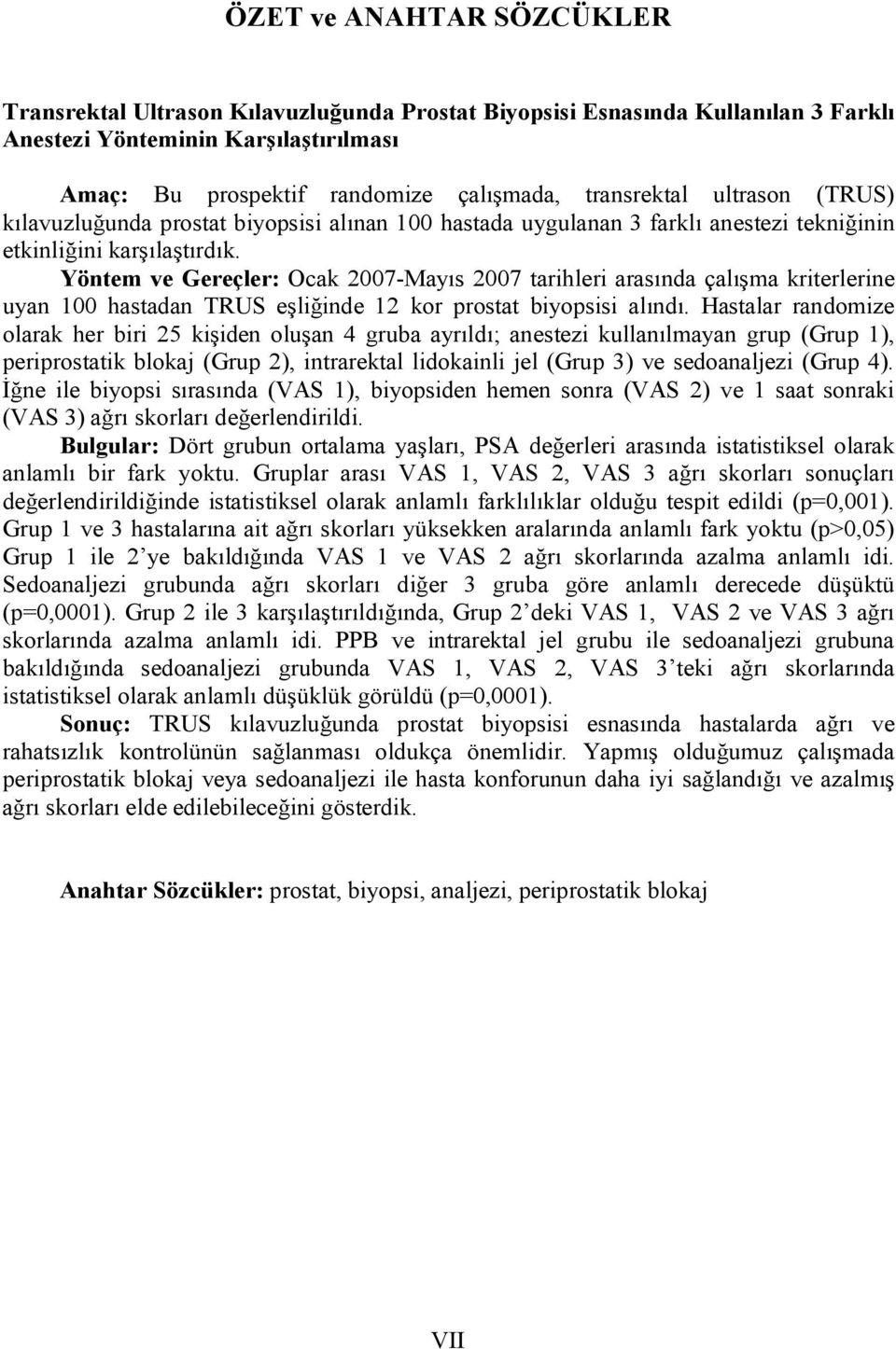 Yöntem ve Gereçler: Ocak 2007-Mayıs 2007 tarihleri arasında çalışma kriterlerine uyan 100 hastadan TRUS eşliğinde 12 kor prostat biyopsisi alındı.