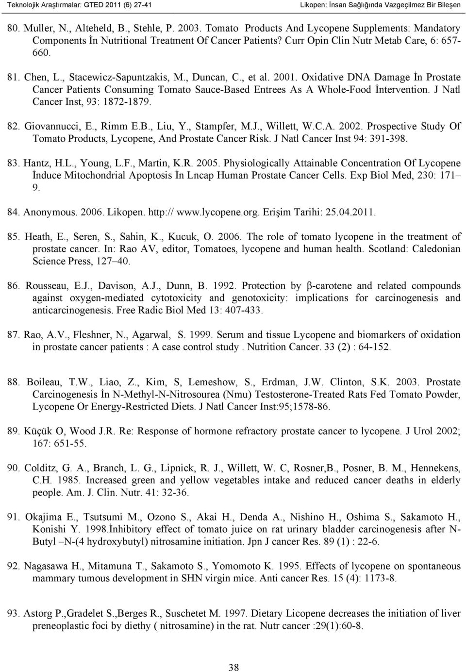 Oxidative DNA Damage İn Prostate Cancer Patients Consuming Tomato Sauce-Based Entrees As A Whole-Food İntervention. J Natl Cancer Inst, 93: 1872-1879. 82. Giovannucci, E., Rimm E.B., Liu, Y.