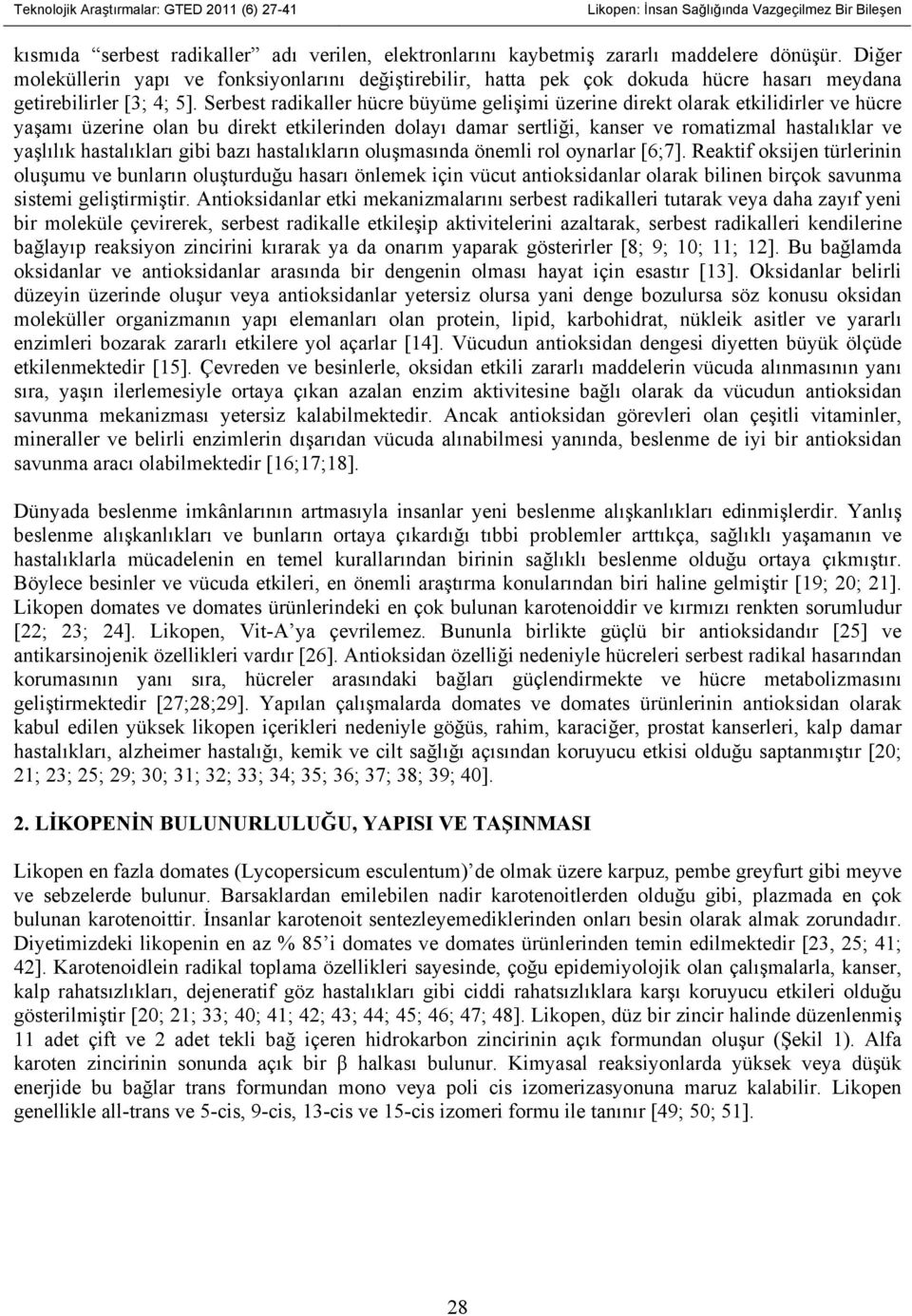 Serbest radikaller hücre büyüme gelişimi üzerine direkt olarak etkilidirler ve hücre yaşamı üzerine olan bu direkt etkilerinden dolayı damar sertliği, kanser ve romatizmal hastalıklar ve yaşlılık