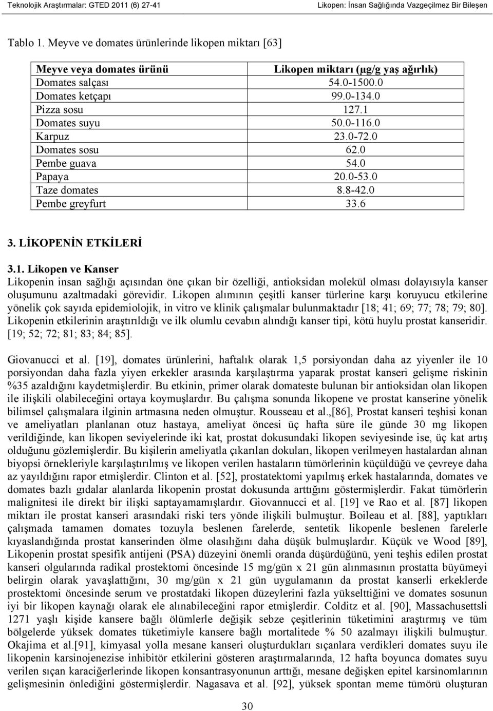 LİKOPENİN ETKİLERİ 3.1. Likopen ve Kanser Likopenin insan sağlığı açısından öne çıkan bir özelliği, antioksidan molekül olması dolayısıyla kanser oluşumunu azaltmadaki görevidir.