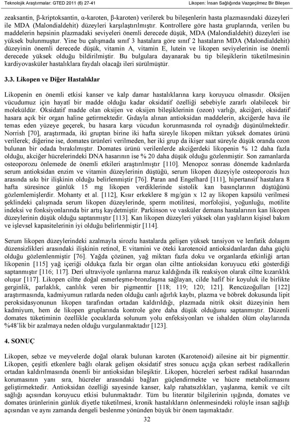 Yine bu çalışmada sınıf 3 hastalara göre sınıf 2 hastaların MDA (Malondialdehit) düzeyinin önemli derecede düşük, vitamin A, vitamin E, lutein ve likopen seviyelerinin ise önemli derecede yüksek