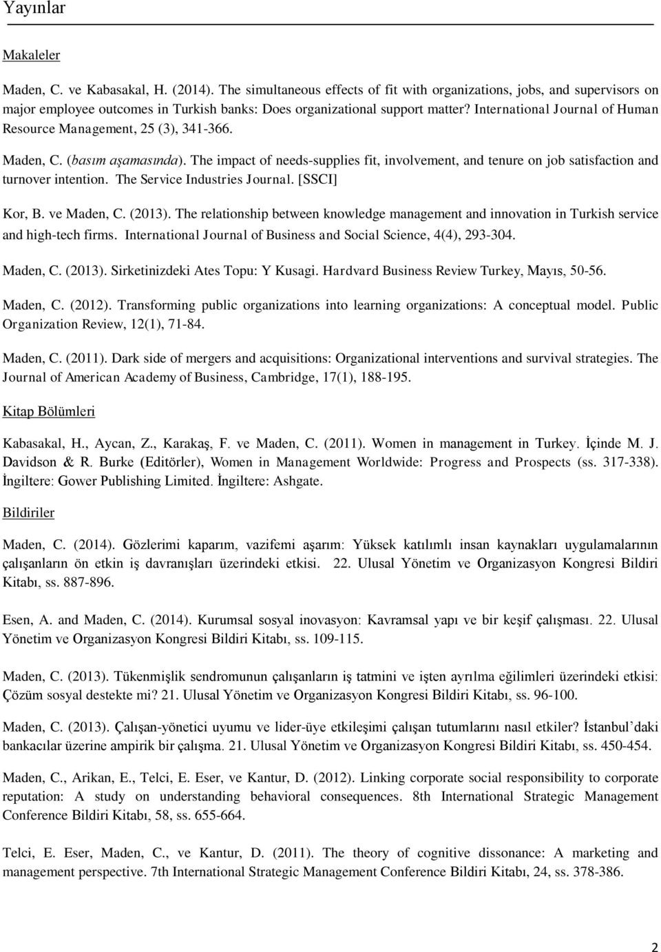 International Journal of Human Resource Management, 25 (3), 341-366. Maden, C. (basım aşamasında). The impact of needs-supplies fit, involvement, and tenure on job satisfaction and turnover intention.