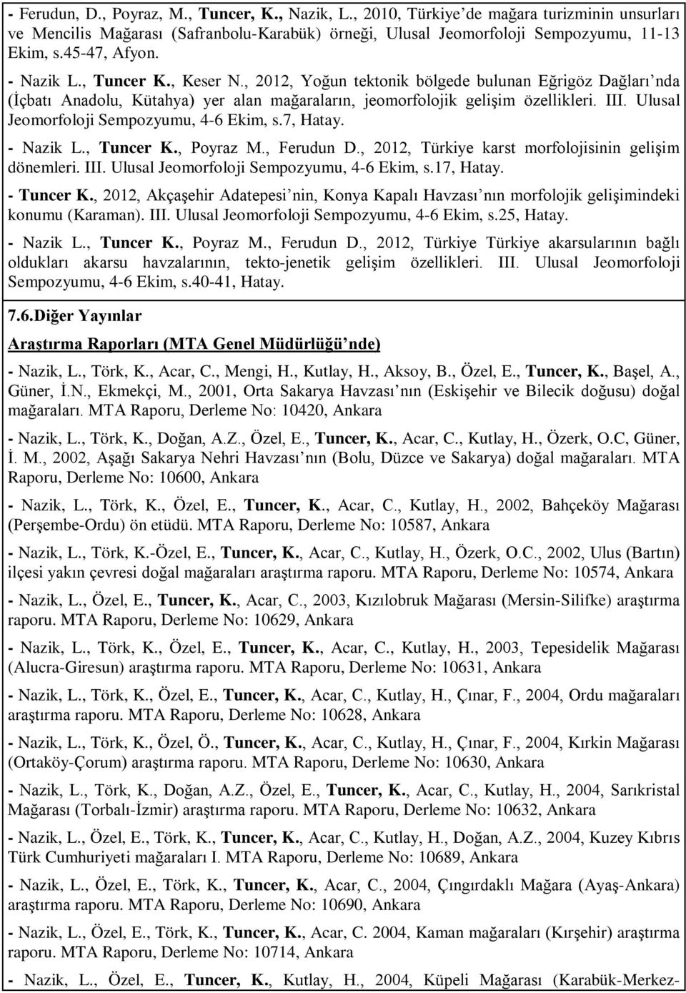Ulusal Jeomorfoloji Sempozyumu, 46 Ekim, s.7, Hatay. Nazik L., Tuncer K., Poyraz M., Ferudun D., 2012, Türkiye karst morfolojisinin gelişim dönemleri. III. Ulusal Jeomorfoloji Sempozyumu, 46 Ekim, s.