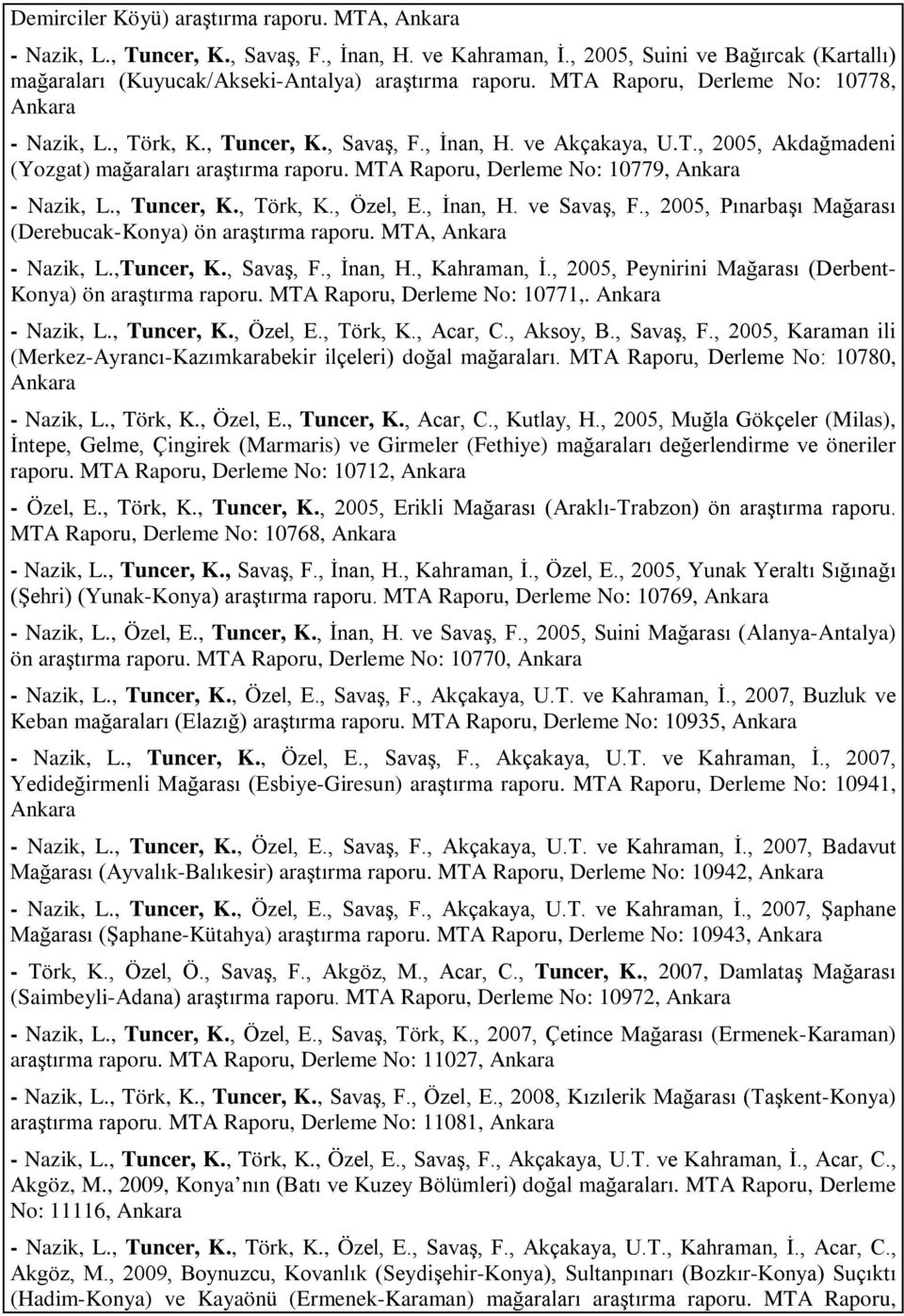 , Tuncer, K., Törk, K., Özel, E., İnan, H. ve Savaş, F., 2005, Pınarbaşı Mağarası (DerebucakKonya) ön araştırma raporu. MTA, Nazik, L.,Tuncer, K., Savaş, F., İnan, H., Kahraman, İ.