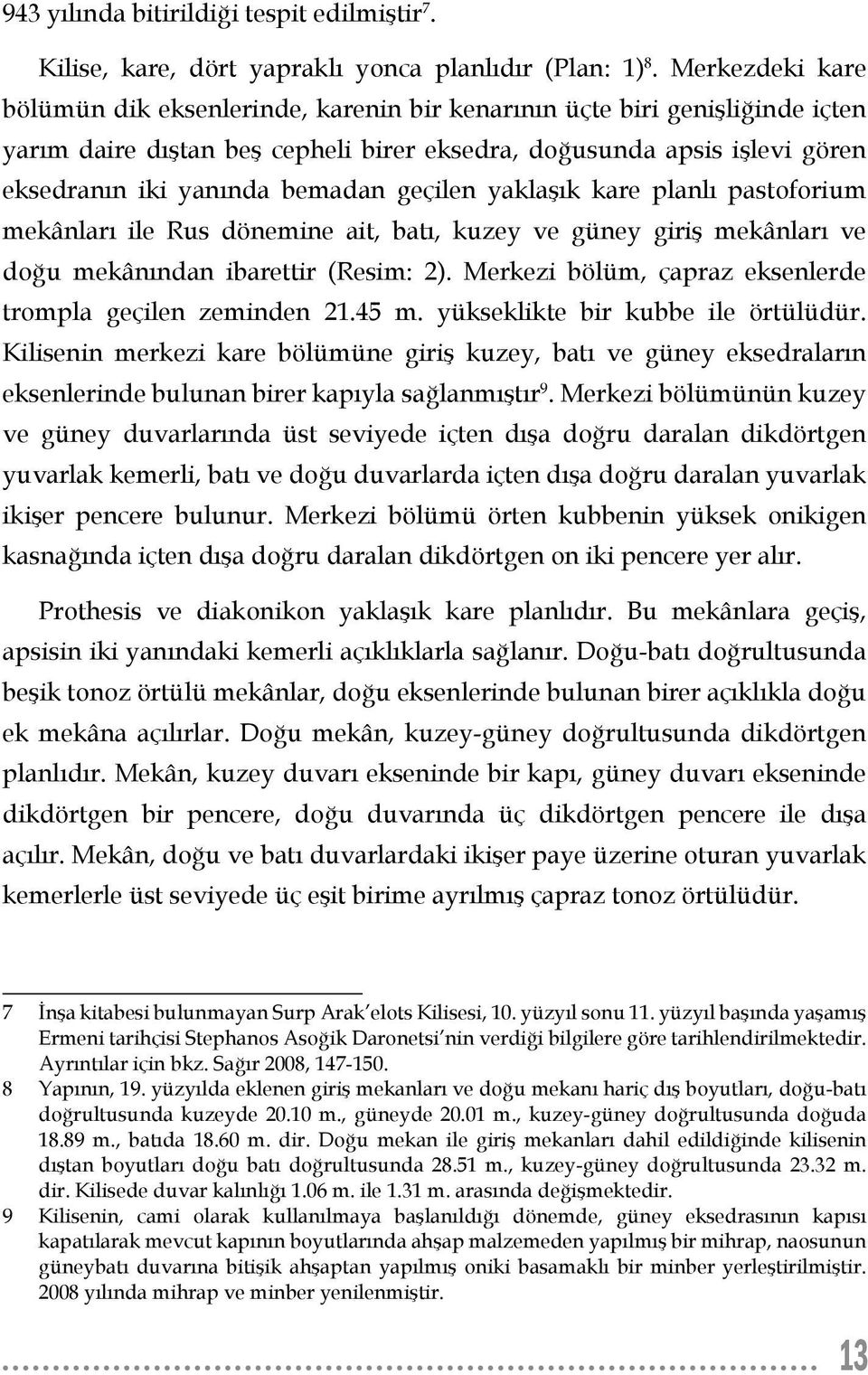 geçilen yaklaşık kare planlı pastoforium mekânları ile Rus dönemine ait, batı, kuzey ve güney giriş mekânları ve doğu mekânından ibarettir (Resim: 2).