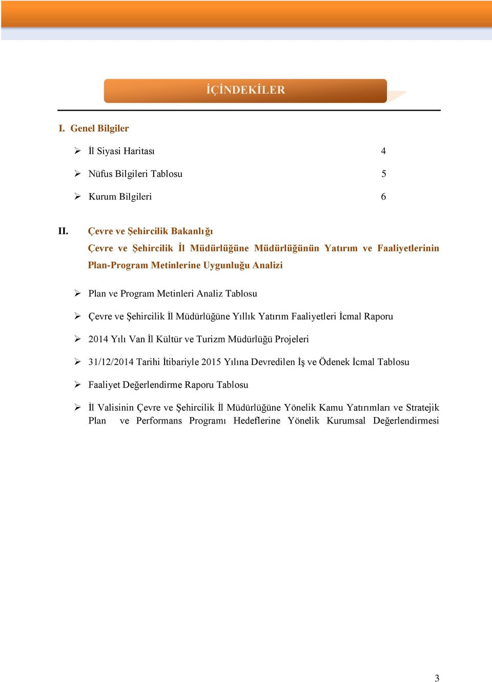 Analiz Tablosu Çevre ve Şehircilik İl Müdürlüğüne Yıllık Yatırım i İcmal Raporu 2014 Yılı Van İl Kültür ve Turizm Müdürlüğü Projeleri 31/12/2014 Tarihi İtibariyle 2015