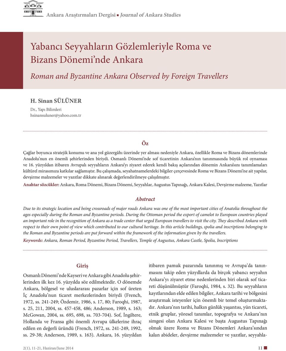 tr Öz Çağlar boyunca stratejik konumu ve ana yol güzergâhı üzerinde yer alması nedeniyle Ankara, özellikle Roma ve Bizans dönemlerinde Anadolu nun en önemli şehirlerinden biriydi.