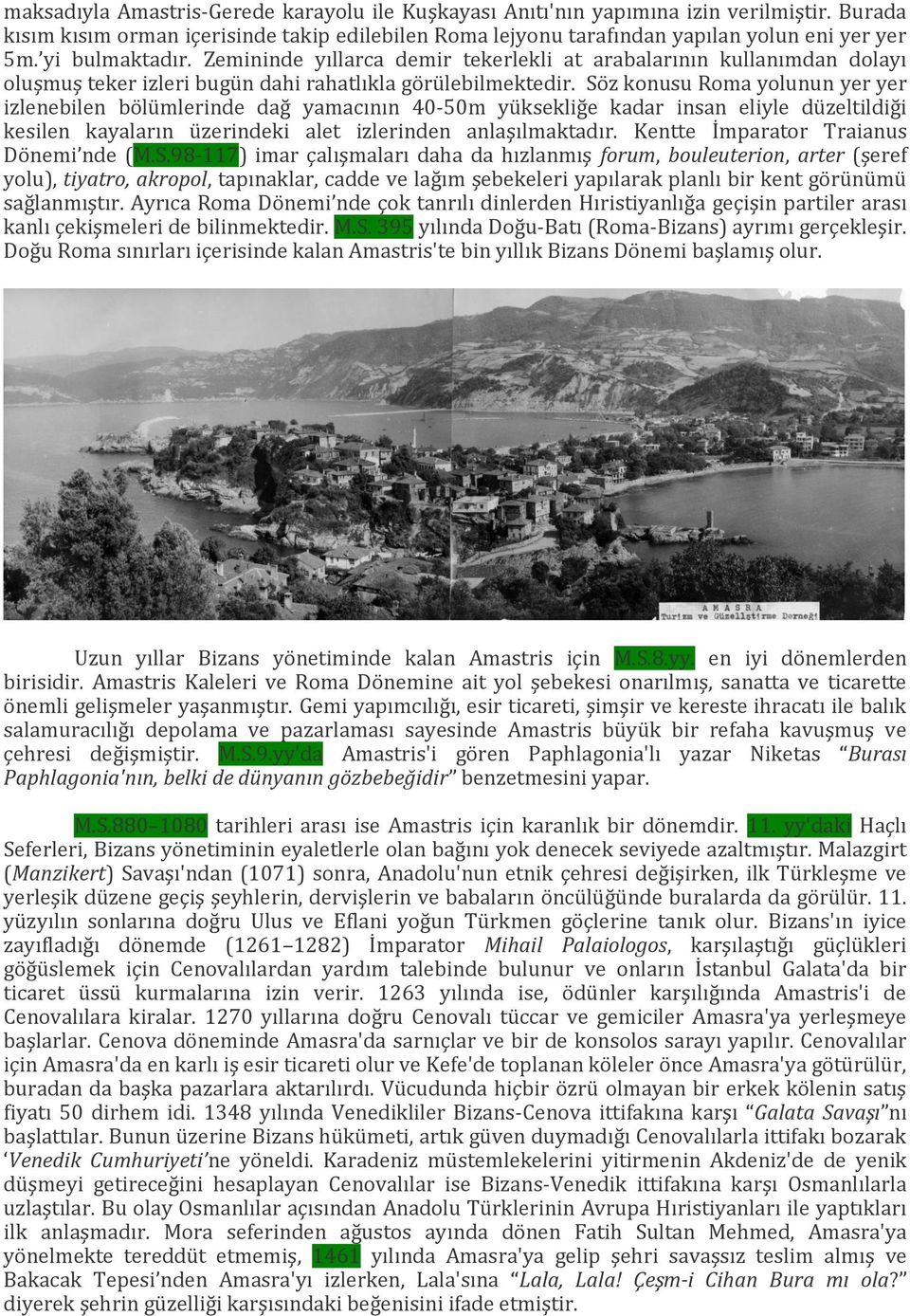 Söz konusu Roma yolunun yer yer izlenebilen bölümlerinde dağ yamacının 40-50m yüksekliğe kadar insan eliyle düzeltildiği kesilen kayaların üzerindeki alet izlerinden anlaşılmaktadır.