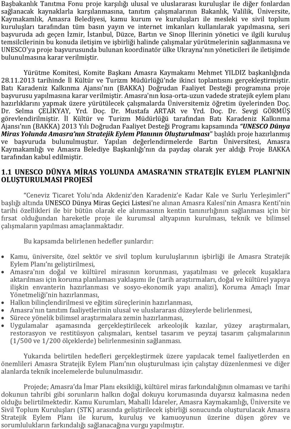 İstanbul, Düzce, Bartın ve Sinop İllerinin yönetici ve ilgili kuruluş temsilcilerinin bu konuda iletişim ve işbirliği halinde çalışmalar yürütmelerinin sağlanmasına ve UNESCO'ya proje başvurusunda