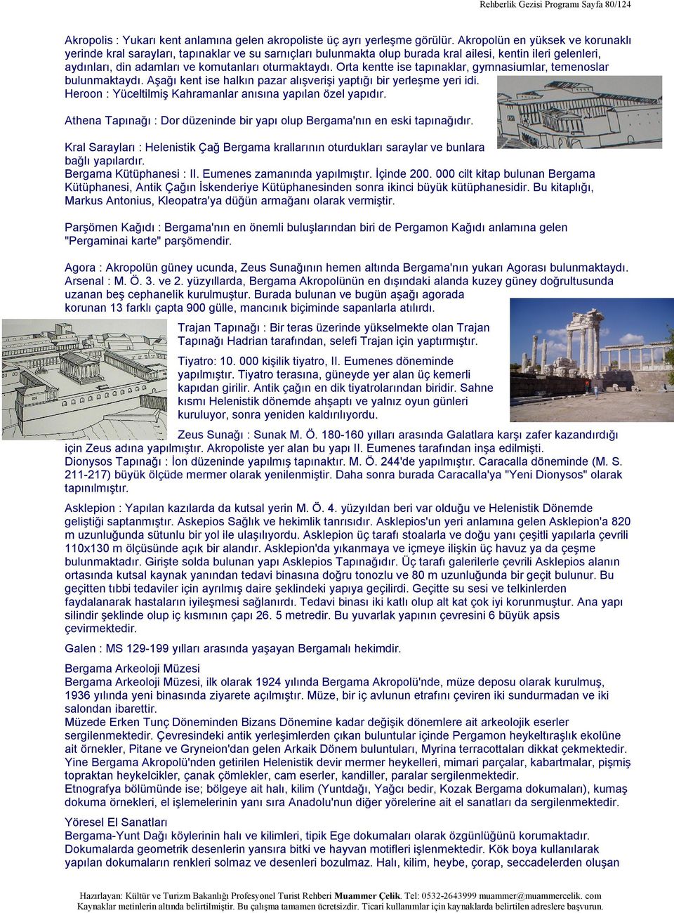 Orta kentte ise tapınaklar, gymnasiumlar, temenoslar bulunmaktaydı. Aşağı kent ise halkın pazar alışverişi yaptığı bir yerleşme yeri idi. Heroon : Yüceltilmiş Kahramanlar anısına yapılan özel yapıdır.