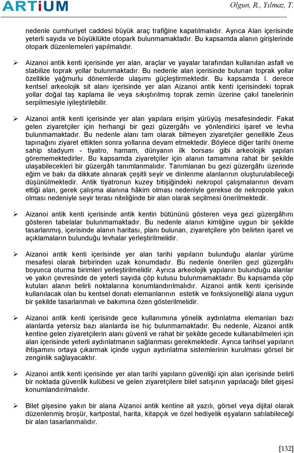 Bu nedenle alan içerisinde bulunan toprak yollar özellikle yağmurlu dönemlerde ulaşımı güçleştirmektedir. Bu kapsamda I.