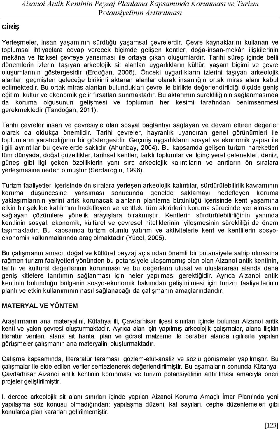 Tarihi süreç içinde belli dönemlerin izlerini taşıyan arkeolojik sit alanları uygarlıkların kültür, yaşam biçimi ve çevre oluşumlarının göstergesidir (Erdoğan, 2006).