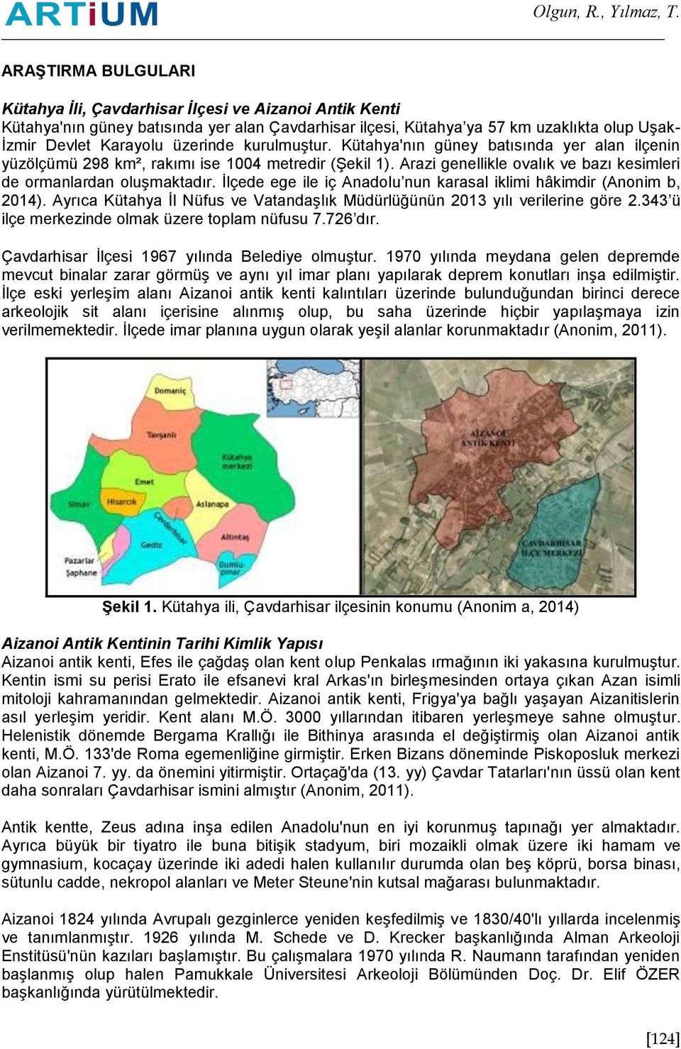 üzerinde kurulmuştur. Kütahya'nın güney batısında yer alan ilçenin yüzölçümü 298 km², rakımı ise 1004 metredir (Şekil 1). Arazi genellikle ovalık ve bazı kesimleri de ormanlardan oluşmaktadır.