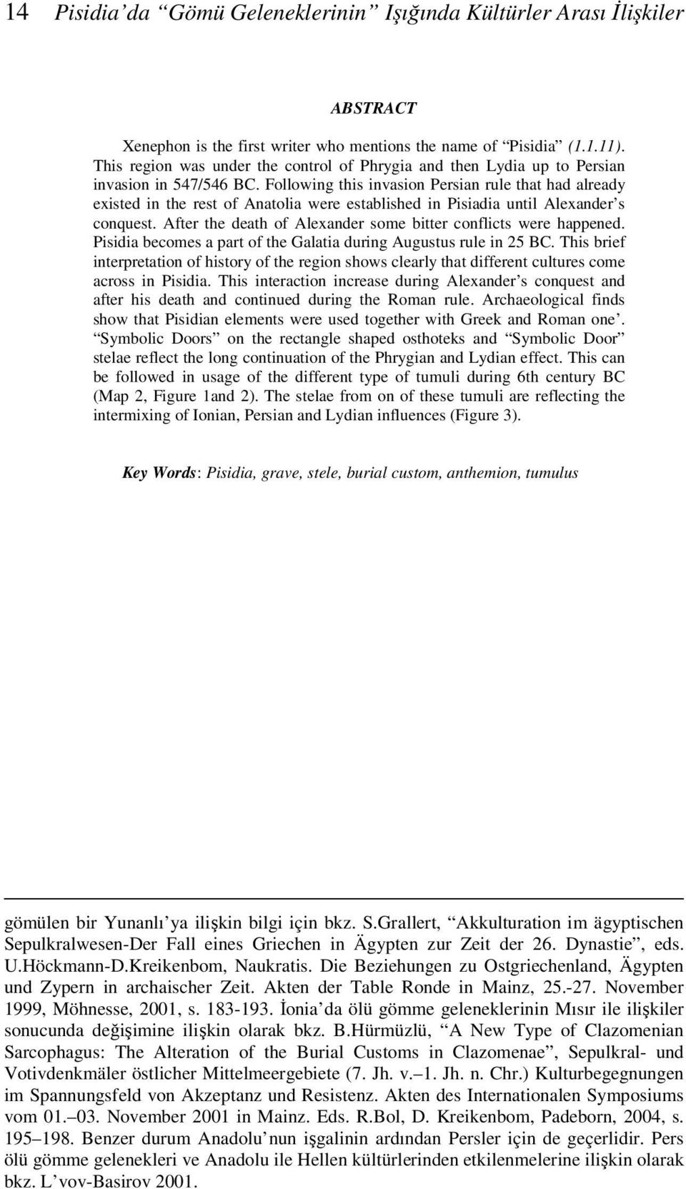 Following this invasion Persian rule that had already existed in the rest of Anatolia were established in Pisiadia until Alexander s conquest.