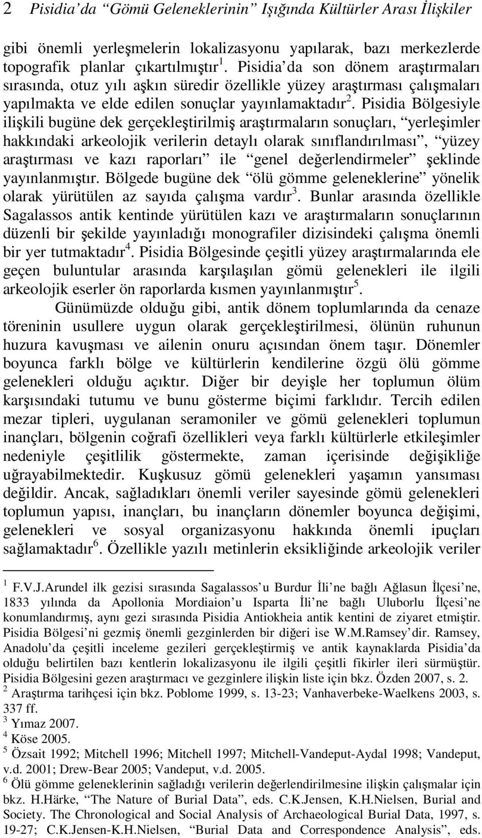 Pisidia Bölgesiyle ilişkili bugüne dek gerçekleştirilmiş araştırmaların sonuçları, yerleşimler hakkındaki arkeolojik verilerin detaylı olarak sınıflandırılması, yüzey araştırması ve kazı raporları