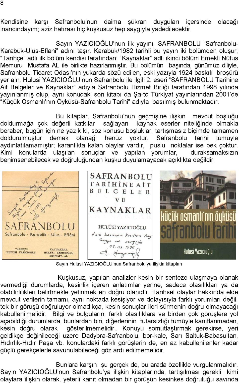 Karabük/1982 tarihli bu yayın iki bölümden oluşur; Tarihçe adlı ilk bölüm kendisi tarafından; Kaynaklar adlı ikinci bölüm Emekli Nüfus Memuru Mustafa AL ile birlikte hazırlanmıştır.