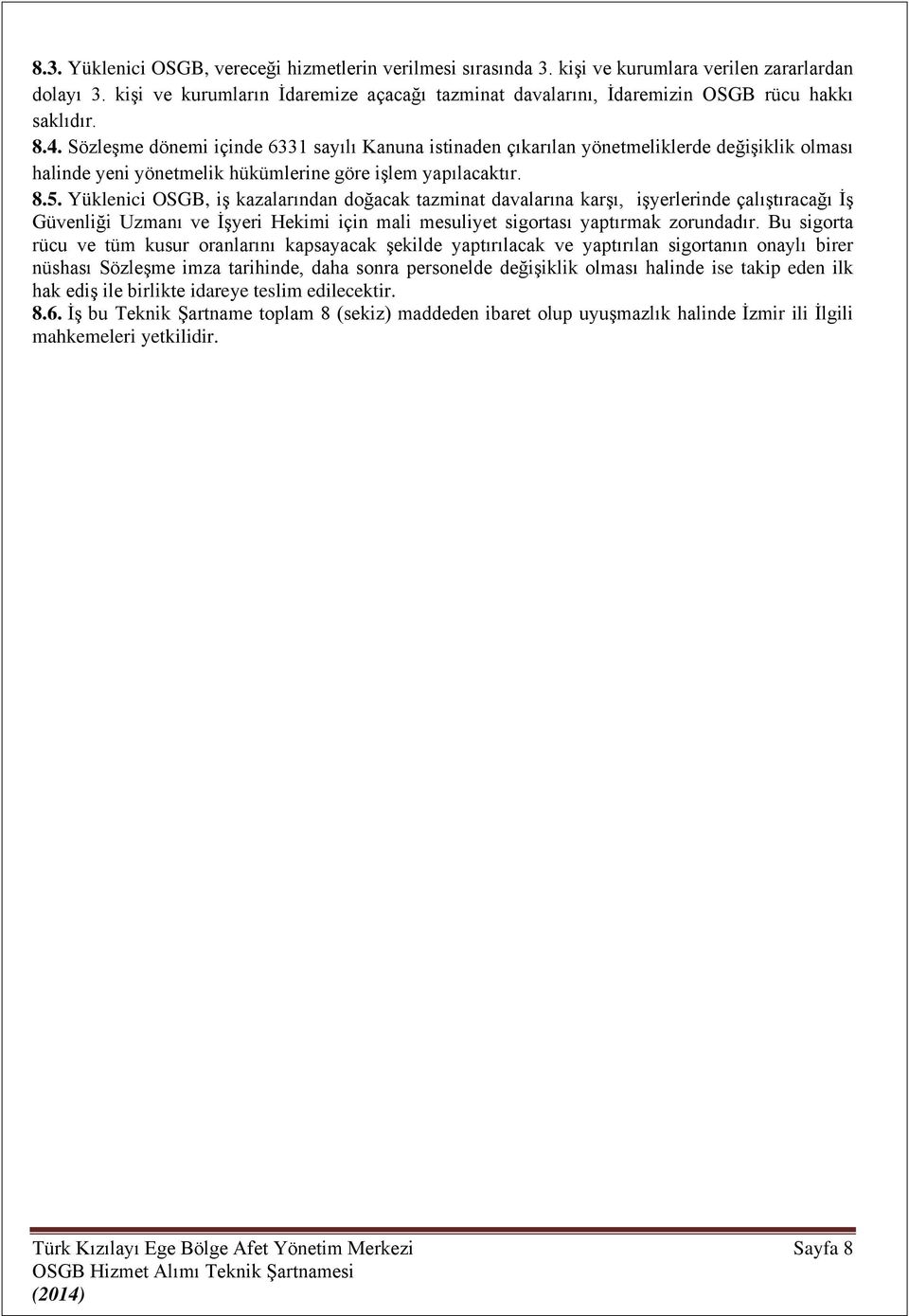 Sözleşme dönemi içinde 6331 sayılı Kanuna istinaden çıkarılan yönetmeliklerde değişiklik olması halinde yeni yönetmelik hükümlerine göre işlem yapılacaktır. 8.5.