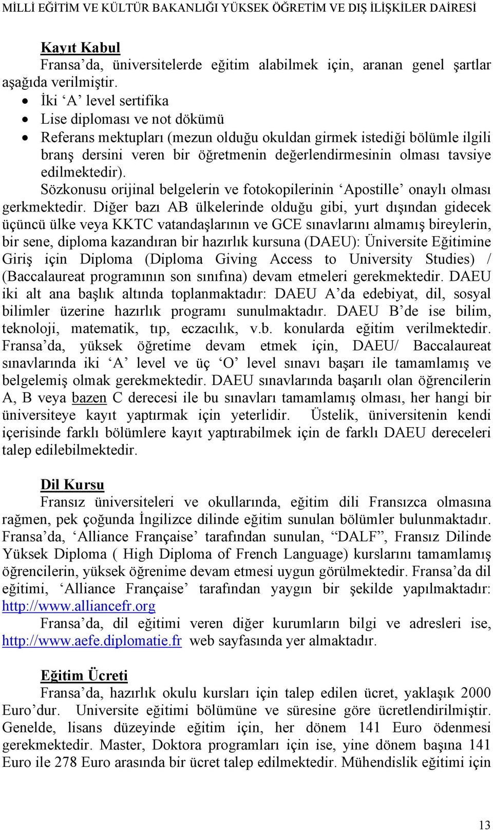 edilmektedir). Sözkonusu orijinal belgelerin ve fotokopilerinin Apostille onaylı olması gerkmektedir.