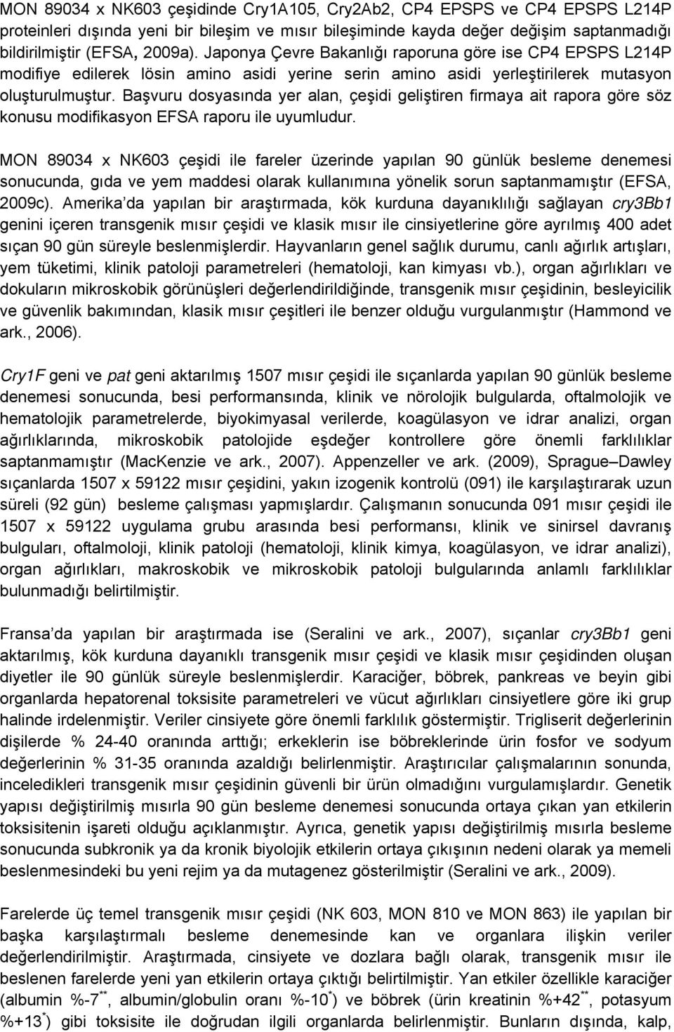 Başvuru dosyasında yer alan, çeşidi geliştiren firmaya ait rapora göre söz konusu modifikasyon EFSA raporu ile uyumludur.