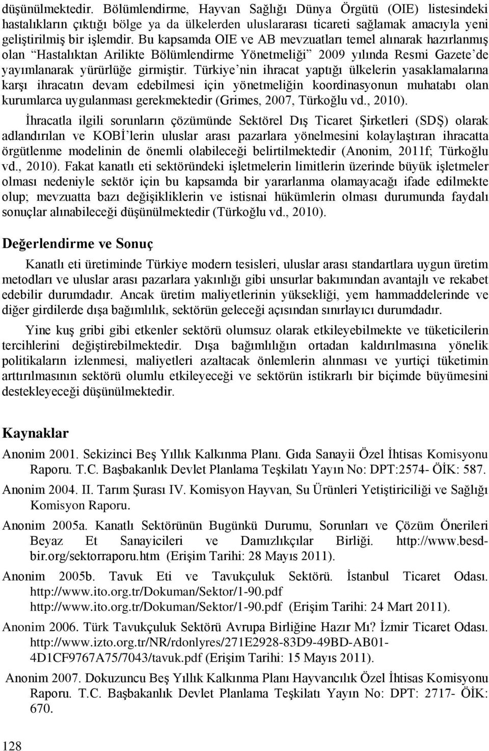 Türkiye nin ihracat yaptığı ülkelerin yasaklamalarına karşı ihracatın devam edebilmesi için yönetmeliğin koordinasyonun muhatabı olan kurumlarca uygulanması gerekmektedir (Grimes, 27, Türkoğlu vd.