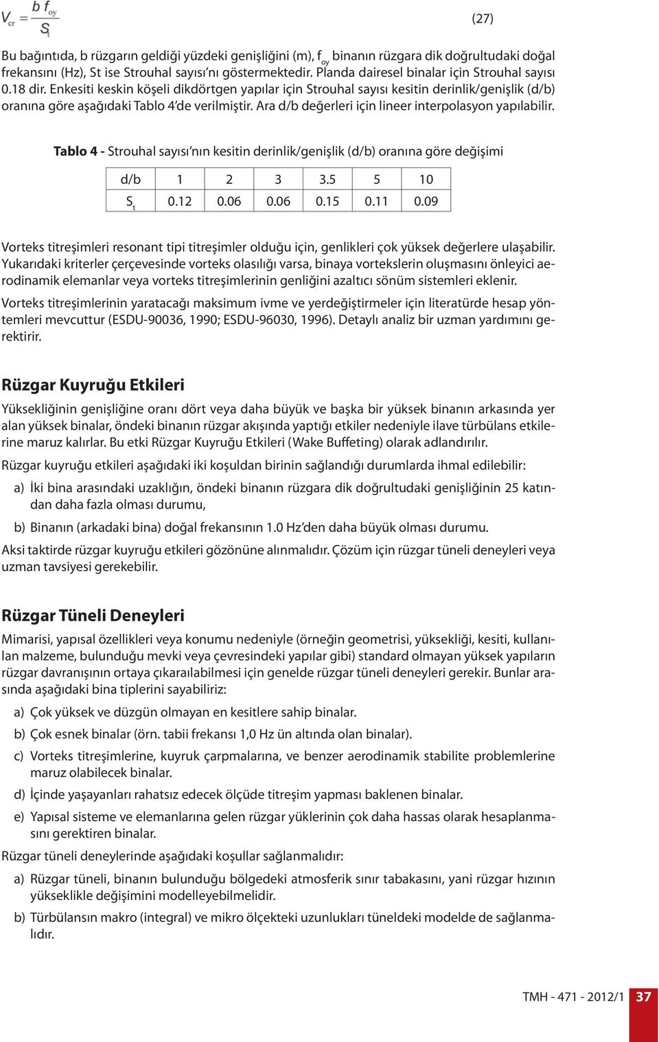 Ara d/b değerleri için lineer interpolasyon yapılabilir. (27) Tablo 4 - Strouhal sayısı nın kesitin derinlik/genişlik (d/b) oranına göre değişimi d/b 1 2 3 3.5 5 10 S t 0.12 0.06 0.06 0.15 0.11 0.