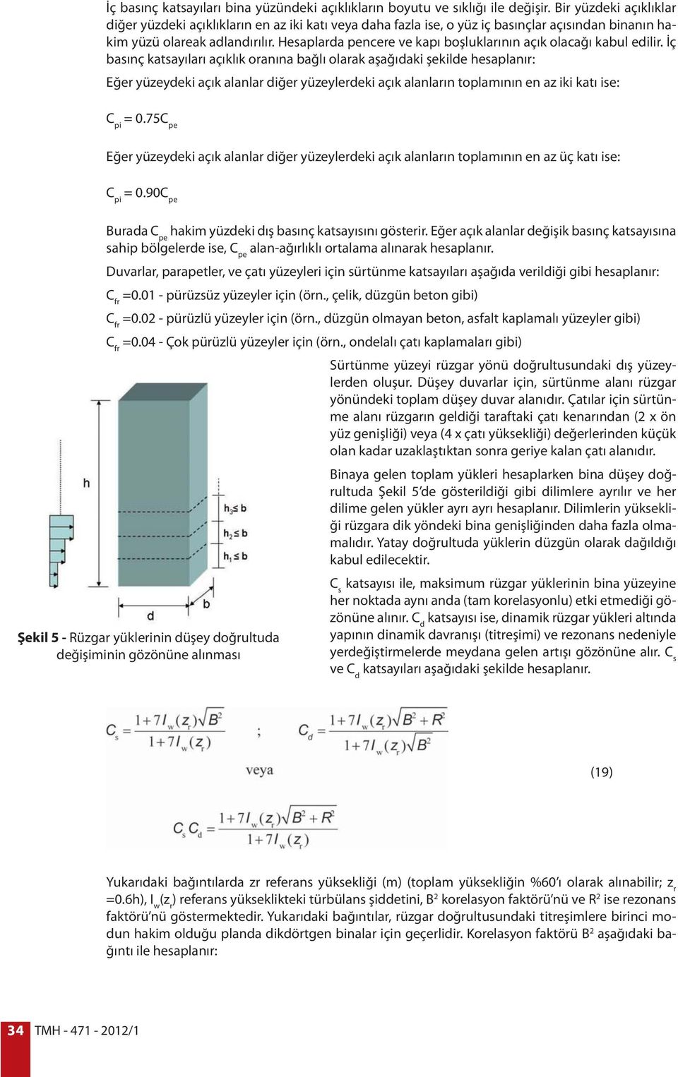 Hesaplarda pencere ve kapı boşluklarının açık olacağı kabul edilir.