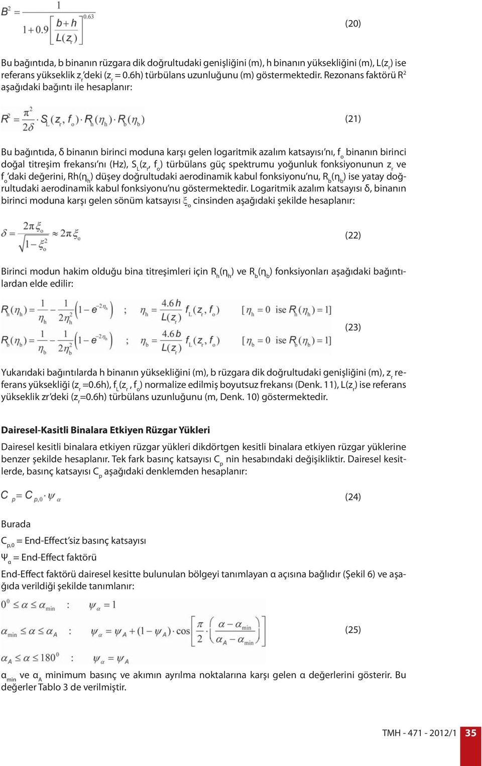 (z r, f o ) türbülans güç spektrumu yoğunluk fonksiyonunun z r ve f o daki değerini, Rh(η h ) düşey doğrultudaki aerodinamik kabul fonksiyonu nu, R b (η b ) ise yatay doğrultudaki aerodinamik kabul