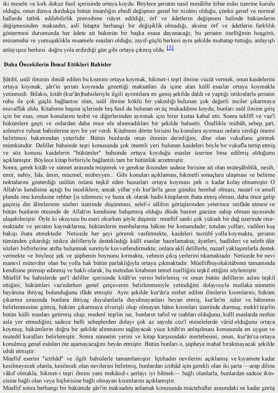 prensibine riâyet edildiği; örf ve âdetlerin değişmesi halinde hükümlerin değişmesinden maksadın, aslî hitapta herhangi bir değişiklik olmadığı, aksine örf ve âdetlerin farklılık göstermesi durumunda