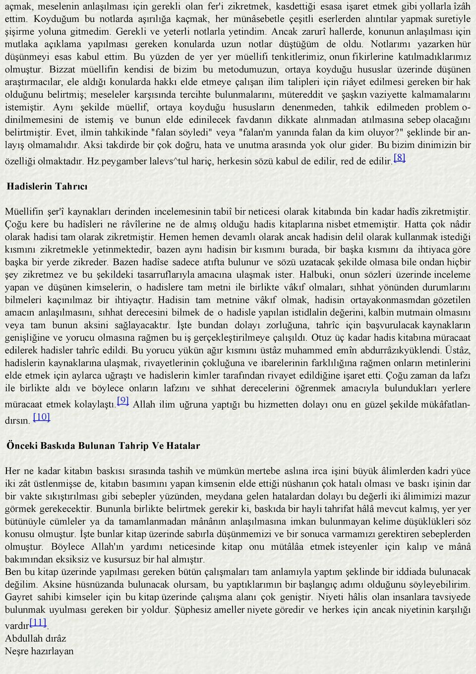 Ancak zarurî hallerde, konunun anlaşılması için mutlaka açıklama yapılması gereken konularda uzun notlar düştüğüm de oldu. Notlarımı yazarken hür düşünmeyi esas kabul ettim.