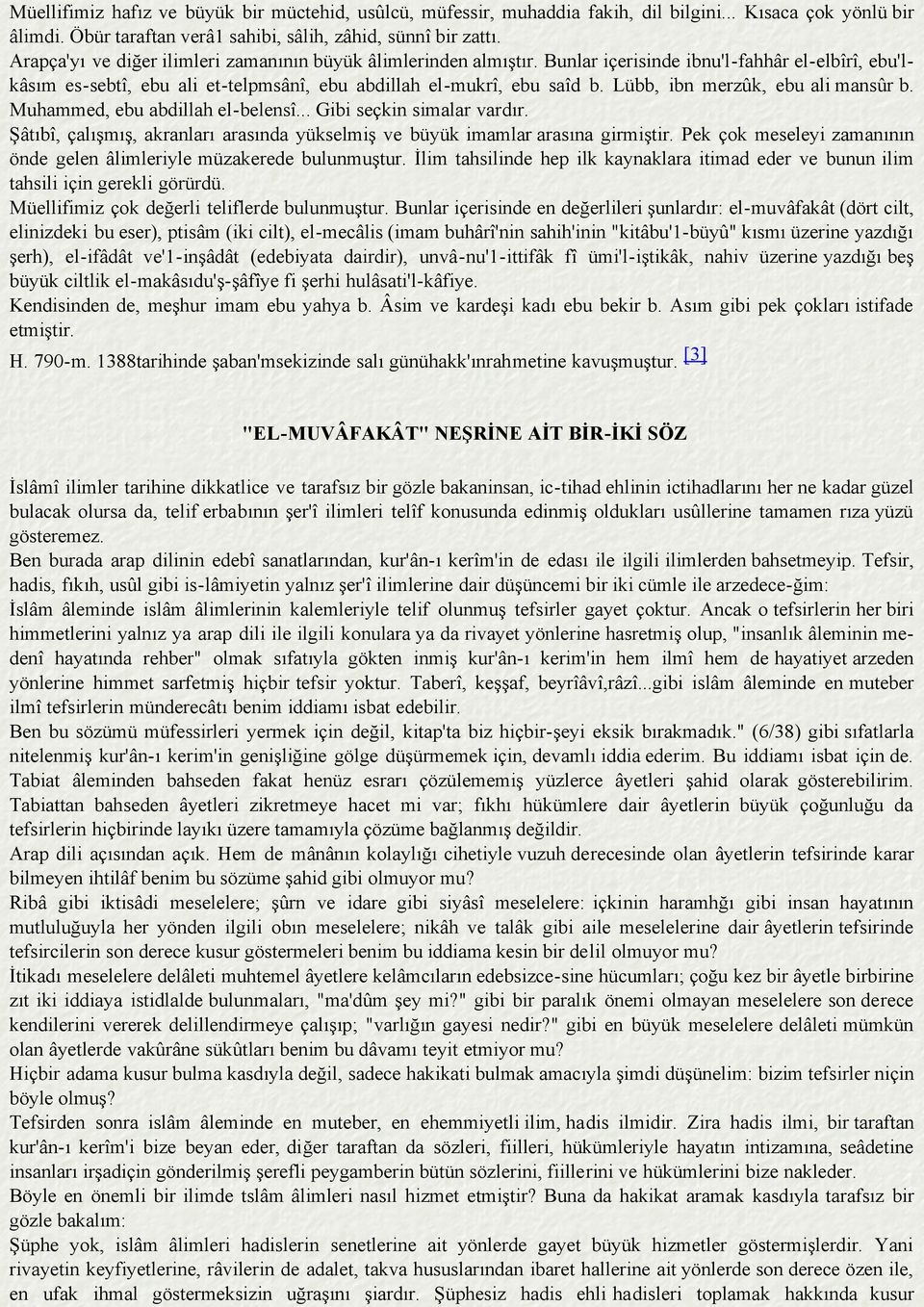 Lübb, ibn merzûk, ebu ali mansûr b. Muhammed, ebu abdillah el-belensî... Gibi seçkin simalar vardır. Şâtıbî, çalışmış, akranları arasında yükselmiş ve büyük imamlar arasına girmiştir.