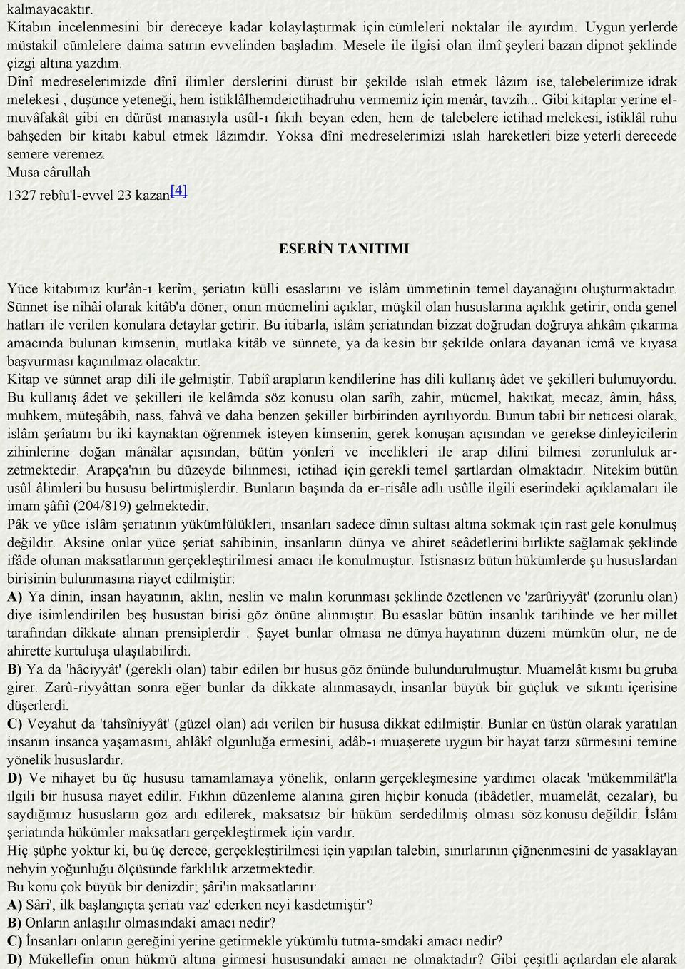 Dînî medreselerimizde dînî ilimler derslerini dürüst bir şekilde ıslah etmek lâzım ise, talebelerimize idrak melekesi, düşünce yeteneği, hem istiklâlhemdeictihadruhu vermemiz için menâr, tavzîh.