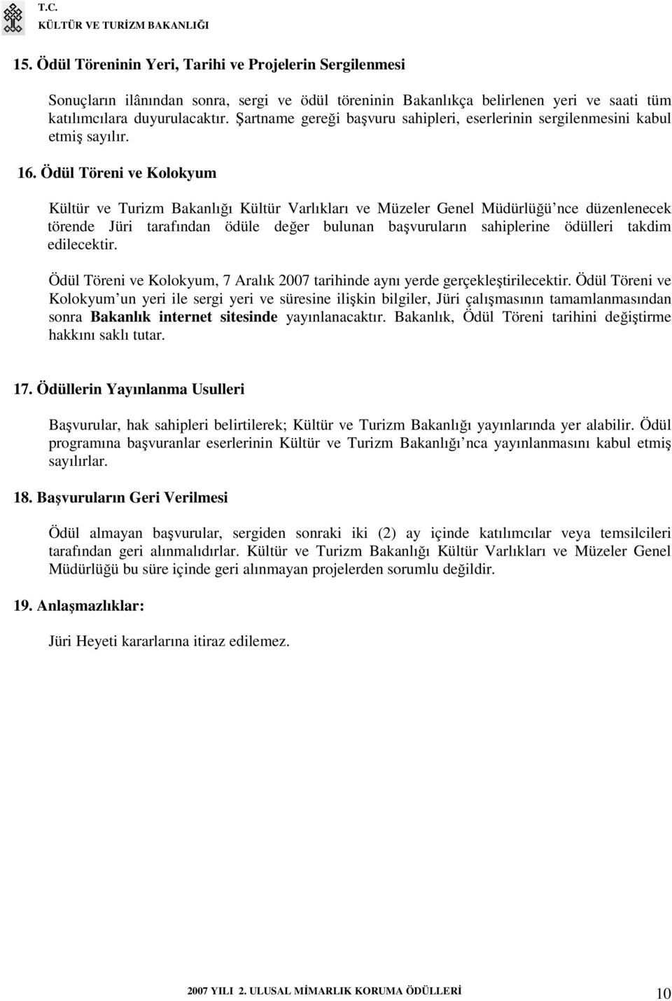 Ödül Töreni ve Kolokyum Kültür ve Turizm Bakanlığı Kültür Varlıkları ve Müzeler Genel Müdürlüğü nce düzenlenecek törende Jüri tarafından ödüle değer bulunan başvuruların sahiplerine ödülleri takdim