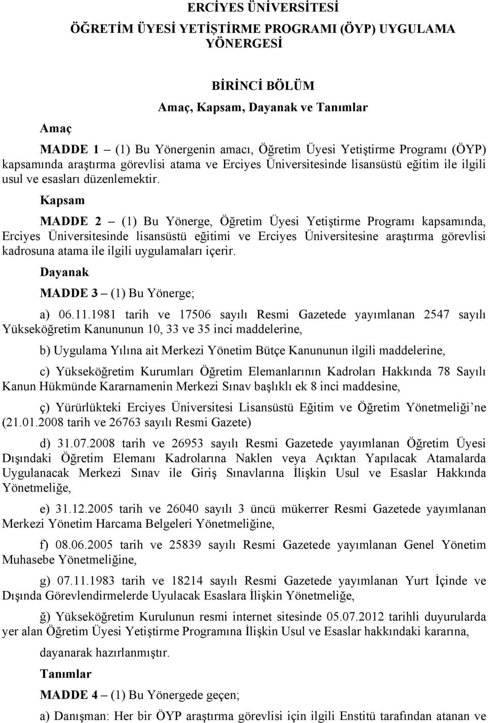 Kapsam MADDE 2 (1) Bu Yönerge, Öğretim Üyesi Yetiştirme Programı kapsamında, Erciyes Üniversitesinde lisansüstü eğitimi ve Erciyes Üniversitesine araştırma görevlisi kadrosuna atama ile ilgili