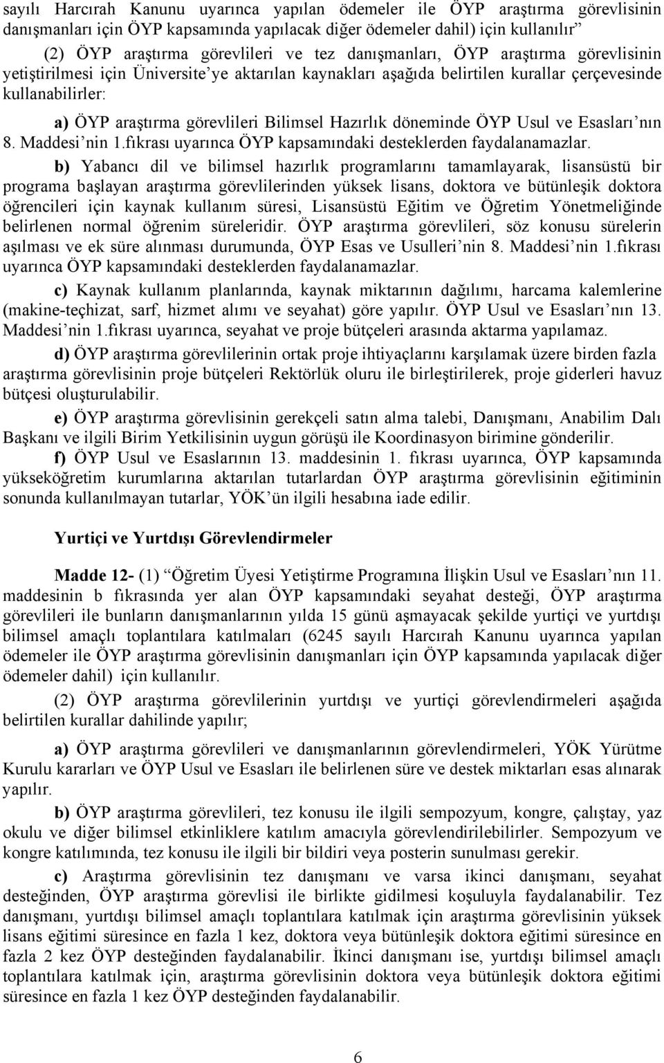 Hazırlık döneminde ÖYP Usul ve Esasları nın 8. Maddesi nin 1.fıkrası uyarınca ÖYP kapsamındaki desteklerden faydalanamazlar.