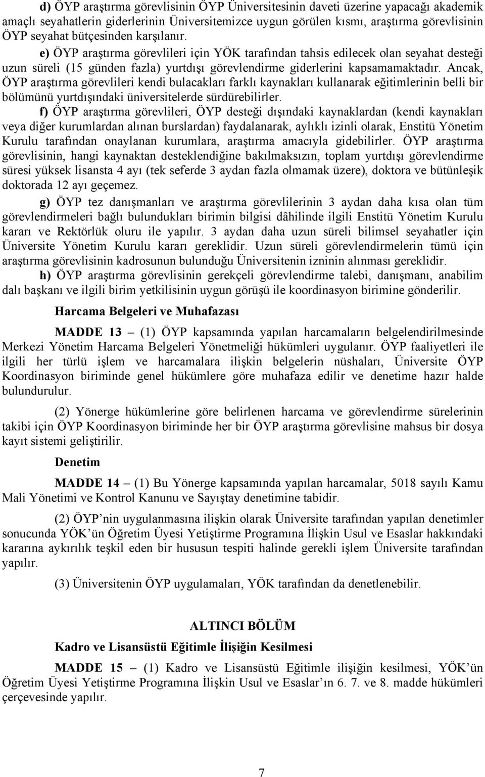 Ancak, ÖYP araştırma görevlileri kendi bulacakları farklı kaynakları kullanarak eğitimlerinin belli bir bölümünü yurtdışındaki üniversitelerde sürdürebilirler.